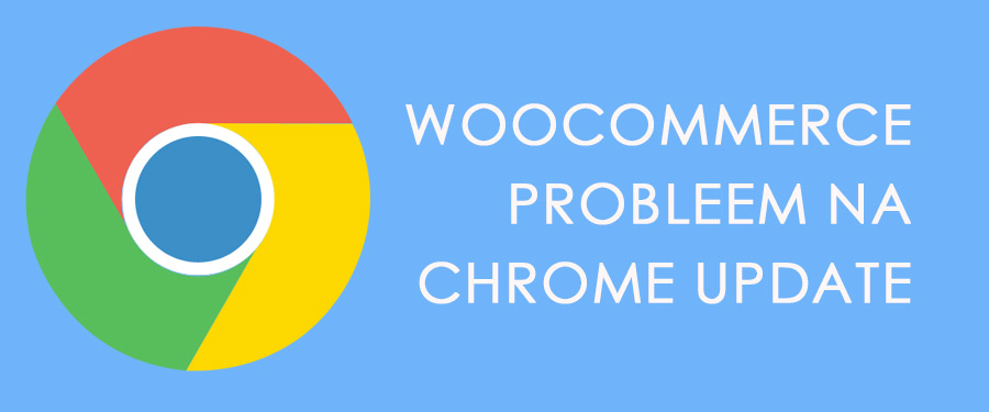 woocommerce probleem na chrome update